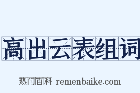 高出云表组词是什么意思的图片
